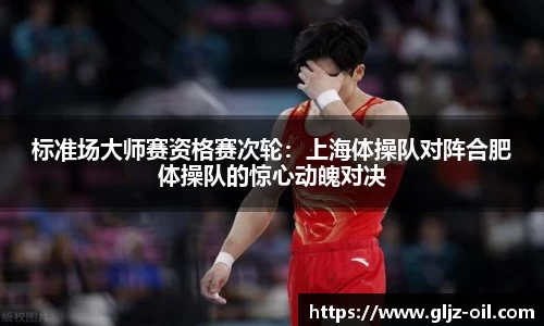 标准场大师赛资格赛次轮：上海体操队对阵合肥体操队的惊心动魄对决