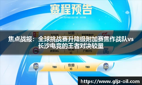 焦点战报：全球挑战赛升降级附加赛焦作战队vs长沙电竞的王者对决较量
